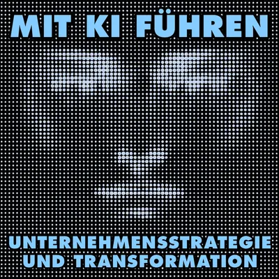 Mit KI führen: Unternehmensstrategie und Transformation